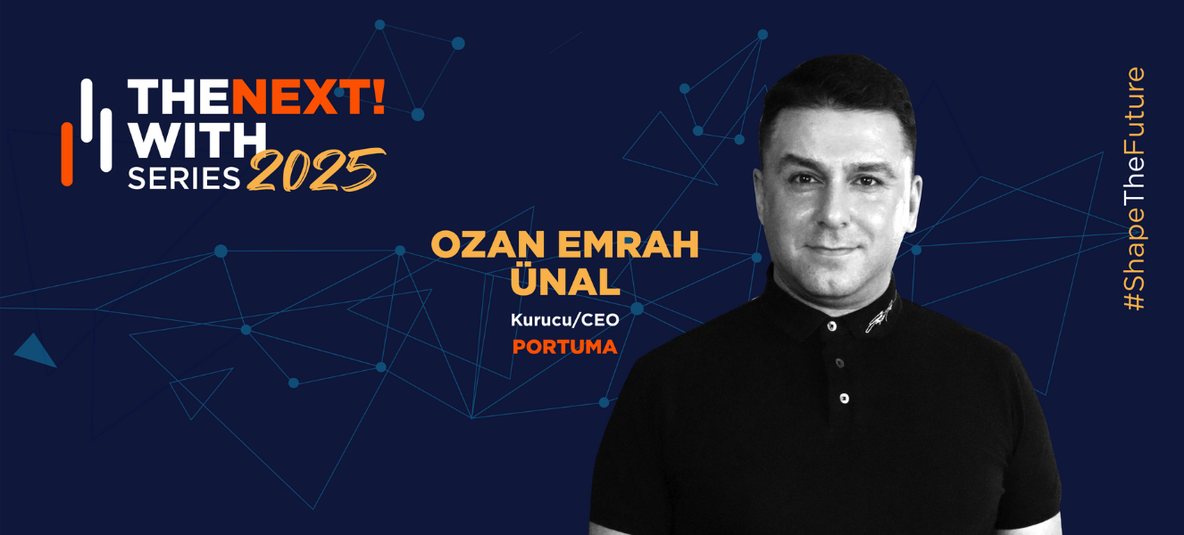 The NEXT! with Series 2025 : Ozan Emrah Ünal - Kurucu/CEO - PORTUMA