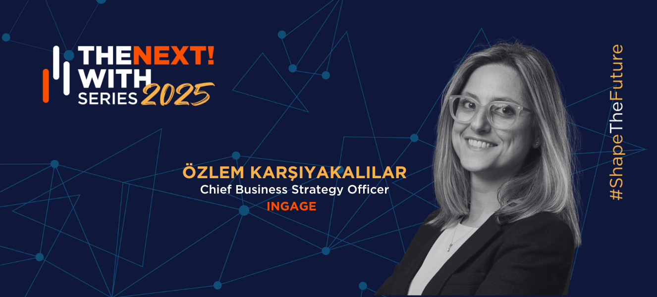 The Next! with Series 2025: Özlem Karşıyakalılar- Chief Business Strategy Officer / INGAGE